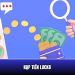 Hướng dẫn nạp tiền Luck8 nhanh chóng, an toàn nhất